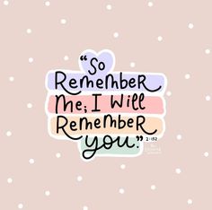 a quote that says, so remember me i will remembers you