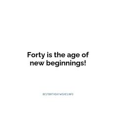 a white background with the words forty is the age of new beginningss on it