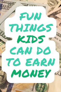 money with the words fun things kids can do to earn money written on it in green ink