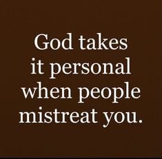 the words god takes it personal when people mistreat you on a brown background