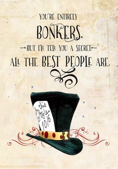 an image of a top hat with the words you're entirely bonkers but it'll tell you a secret all the best people are