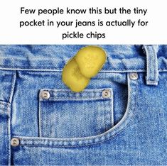 a pickle in the back pocket of someone's jeans with text that reads, few people know this but tiny pocket in your jeans is actually for pickle chips