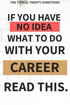 a poster with the words if you have no idea what to do with your career read this