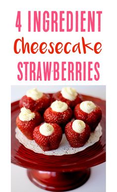 four ingredient cheesecake strawberries on a red cake plate with the words, 4 ingredient cheesecake strawberries