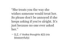 a quote from the book she treats you the way she wishes someone would treat her so please don't be annoyed if