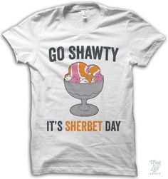 Go shawty, It's sherbet day! Thug Life Shirts, Be Unique, Thug Life, Cute Tshirts, Funny Tees, Shirt Ideas, Funny T, Look Cool, Funny Shirts