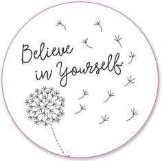 a round sticker with the words believe in yourself written on it and a dandelion