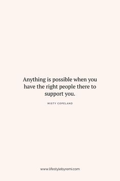 a quote that says anything is possible when you have the right people there to support you