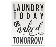 a black and white sign that says laundry today or naked tomorrow on it's side