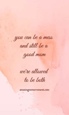 a pink watercolor background with the words you can be a mess and still be a good mom we're allowed to be both