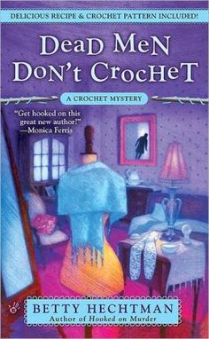 dead men don't crochet a crochet mystery by betty heghman