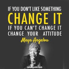 a black and yellow poster with the quote if you don't like something change it if you can't change it change your attitude