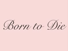 the words born to die written in black on a pink background