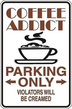 a sign that says coffee addict parking only violators will be creamed on it