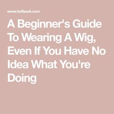 A Beginner's Guide To Wearing A Wig, Even If You Have No Idea What You're Doing Wig Wearing Tips, How To Apply A Wig, How To Wear A Wig Tutorials, How To Put On A Wig, How To Make A Wig For Beginners, Beginner Wigs, How To Style A Wig, Synthetic Wig Hacks