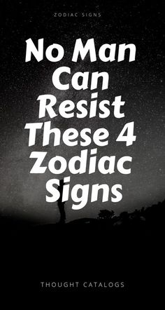 a black and white photo with the words, no man can resist these zodiac signs