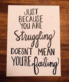 a piece of paper that says just because you are struggling doesn't mean you're