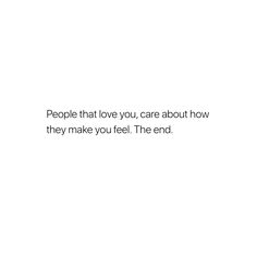 the words people that love you, care about how they make you feel the end