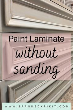 the words paint laminate without sanding are in front of an image of a cabinet door