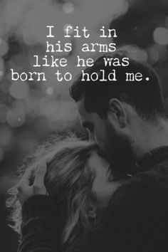 a man and woman kissing with the words i fit in his arms like he was born to hold me