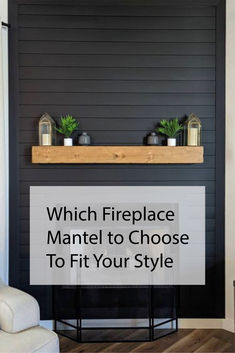 the fireplace mantel to choose from is in front of a white chair and black wall