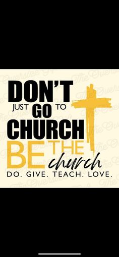 the words don't just go to church be the drink do give teach love