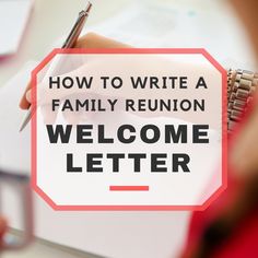 a person holding a pen and writing on a paper with the words how to write a family reunion welcome letter