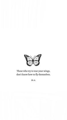 a black and white photo with a butterfly on it's back, saying those who try to tear your wings don't know how to fly themselves