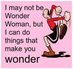 an image of a cartoon character saying i may not be wonder woman, but i can do things that make you wonder