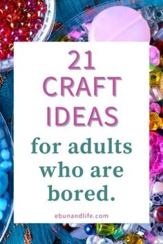 the words craft ideas for adults who are bored on top of colorful beads in bowls