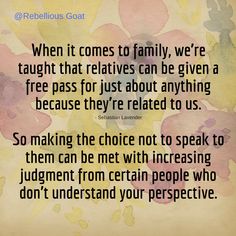 a quote with flowers on it that reads, when it comes to family, we're taught that relatives can be given a free pass for just about anything because they're