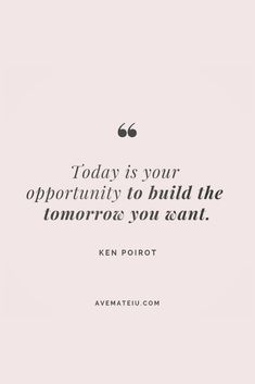 a quote that reads today is your opportunity to build the tomorrow you want ken polort