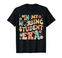 i'm my nursing student era t - shirt with flowers and smiley faces on it