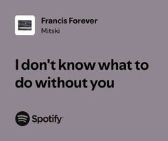 an ad for spotify with the words i don't know what to do without you