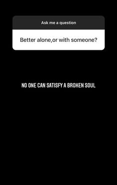 a text message that reads, better alone or with someone? no one can satisfy a broken soul