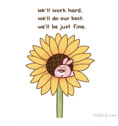 a sunflower with a bunny on it's head and the words we'll work hard, we'll do our best, we'll be just fine