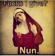 a nun is giving the peace sign and saying,'f k s i give? nu '