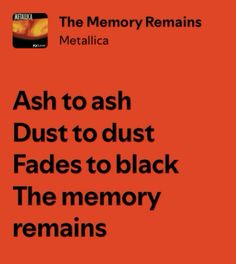 an orange background with the words ash to ash dust to dust fadess to black the memory remains