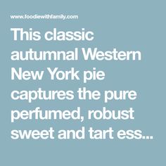 this classic autumn western new york pie captures the pure perfume, robist sweet and tart ess