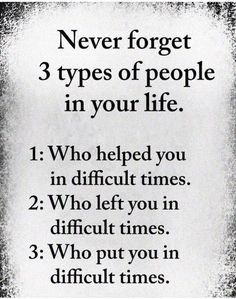 a sign that says never forget three types of people in your life 1 who helped you in difficult times 2 who left you in difficult times 3 who put