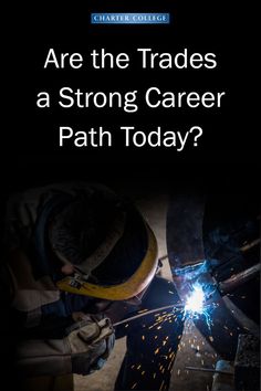 a man welding with text that reads are the trades a strong career path today?