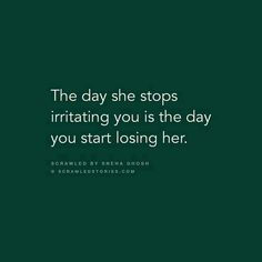 the day she stops irritating you is the day you start losing her quote