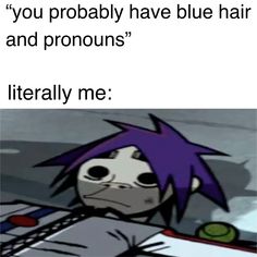 a cartoon character sitting at a desk with the caption you probably have blue hair and pronouns literally me