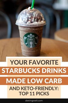 starbucks drink with text that reads your favorite starbucks drinks made low carb and keto - friendly top 11 picks