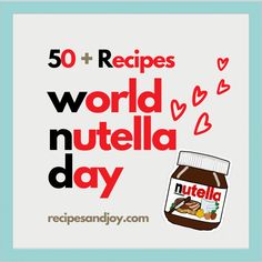 a jar of nutella with the words 50 + recipes world nutella day on it