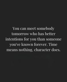 the quote you can meet somebody tomorrow who has better intentions for you than someone you've known forever