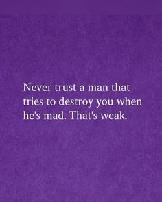 a purple background with the words never trust a man that tries to destroy you when he's mad