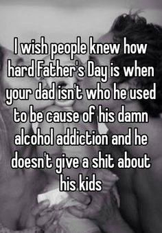 a couple kissing each other with the caption i wish people knew how hard father's day is when your dad isn't who he used to be cause of his damn alcohol