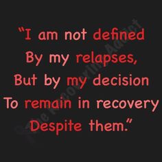 a quote that reads i am not defined by my relapses, but by my decision to remain in recovery despite them