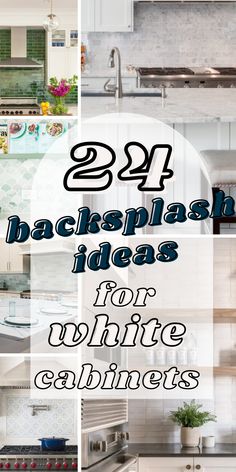 white cabinets and countertops with the words 24 backsplash ideas for white cabinets